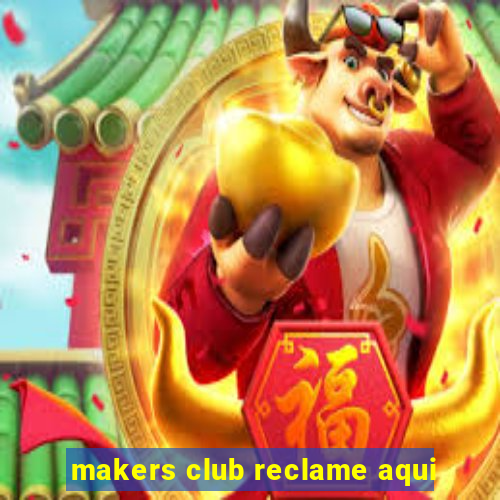 makers club reclame aqui