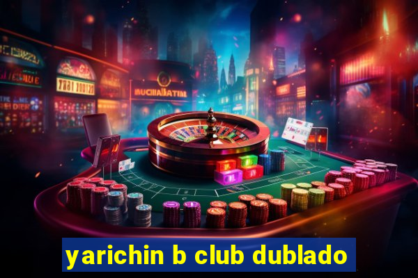 yarichin b club dublado