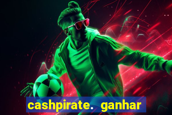 cashpirate. ganhar dinheiro jogando