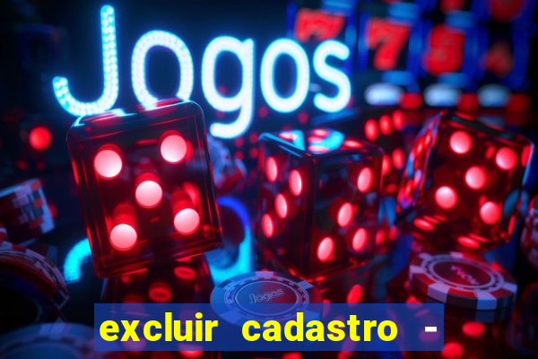 excluir cadastro - casas bahia