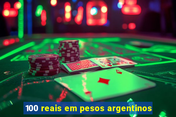 100 reais em pesos argentinos
