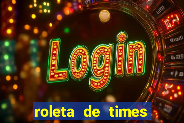 roleta de times brasileiros e europeus
