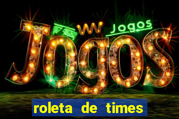 roleta de times brasileiros e europeus