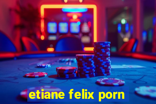etiane felix porn