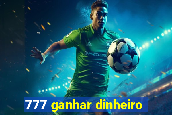 777 ganhar dinheiro