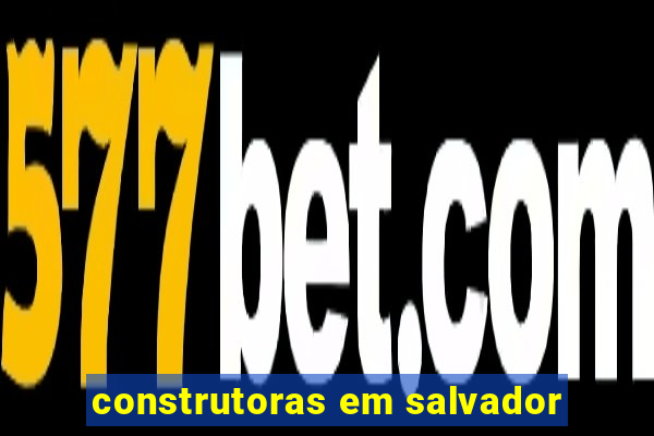 construtoras em salvador