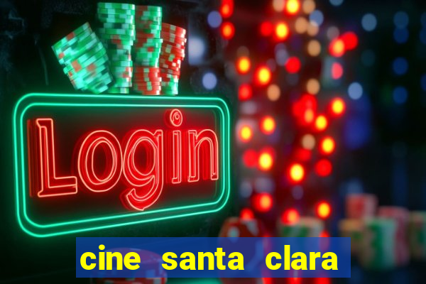 cine santa clara filme em cartaz