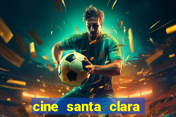 cine santa clara filme em cartaz
