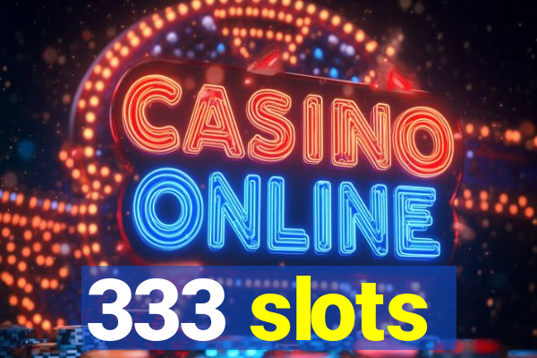 333 slots