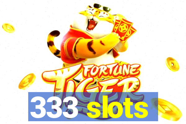 333 slots