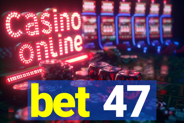 bet 47