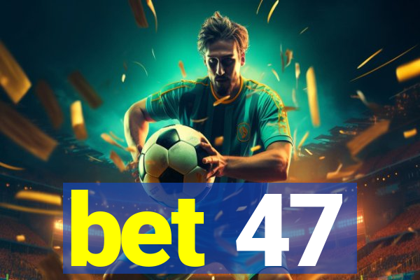 bet 47