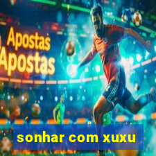 sonhar com xuxu