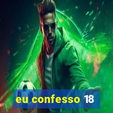 eu confesso 18