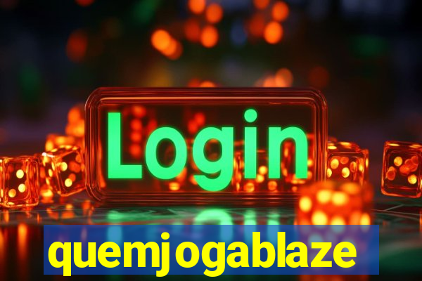 quemjogablaze