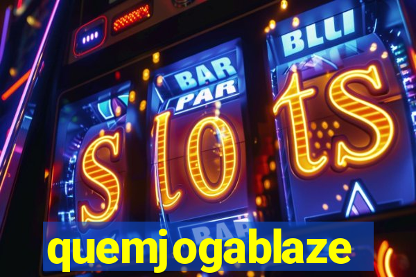 quemjogablaze