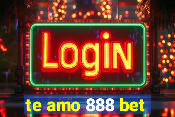 te amo 888 bet