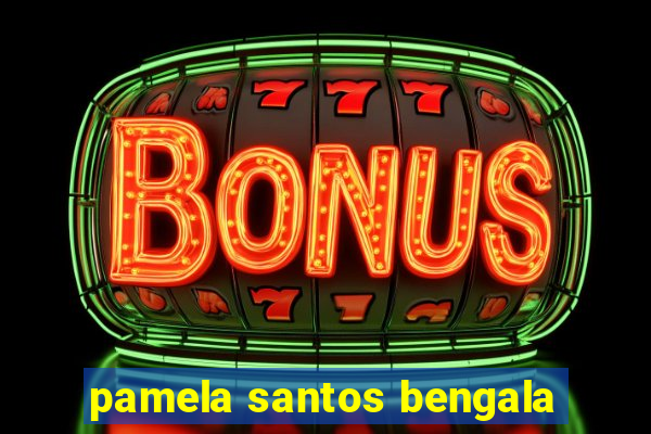 pamela santos bengala