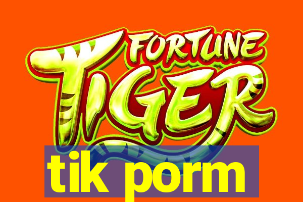 tik porm