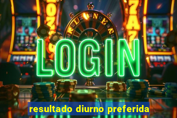resultado diurno preferida