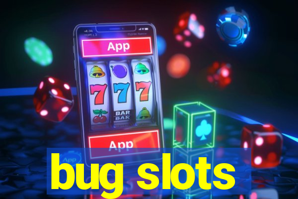 bug slots
