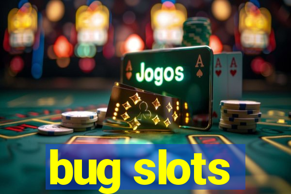 bug slots