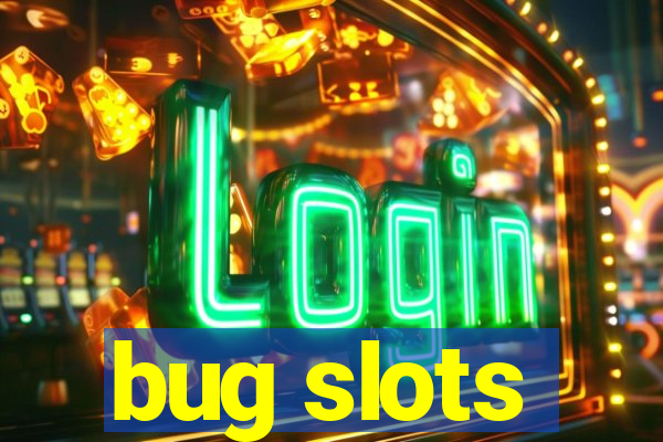 bug slots
