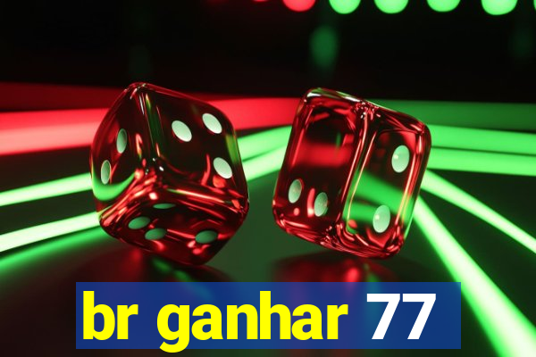 br ganhar 77