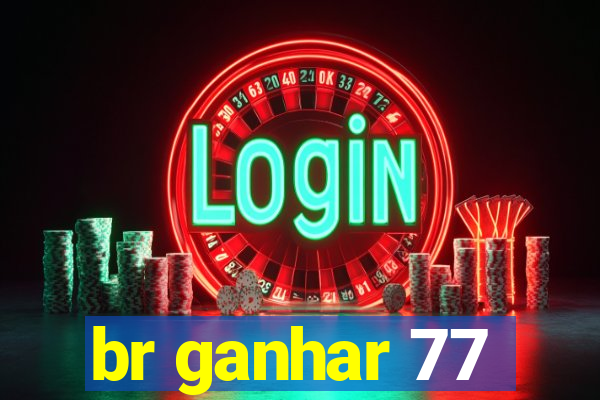 br ganhar 77