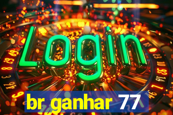 br ganhar 77