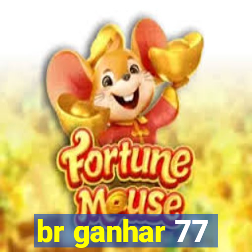 br ganhar 77