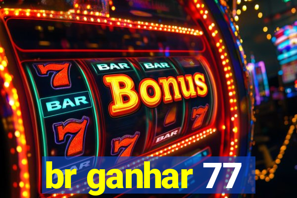 br ganhar 77