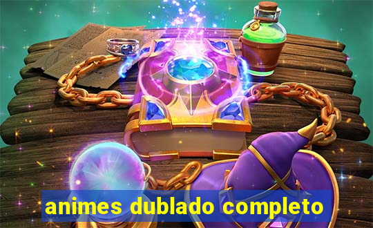 animes dublado completo