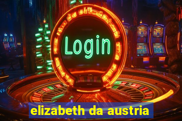 elizabeth da austria