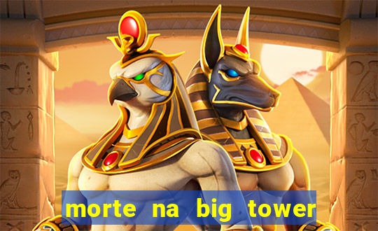 morte na big tower beto carrero