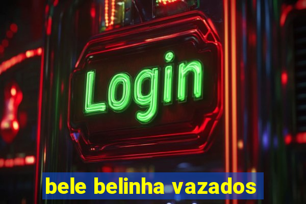 bele belinha vazados