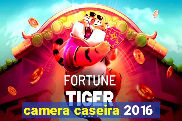 camera caseira 2016