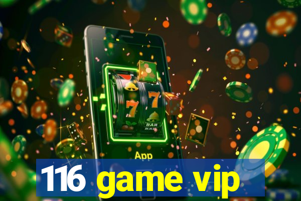 116 game vip