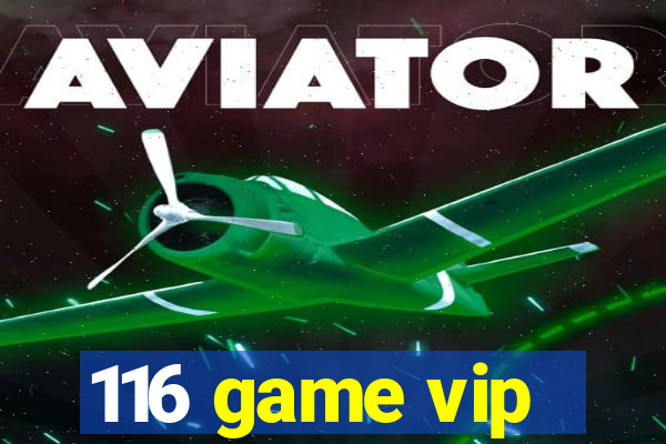 116 game vip