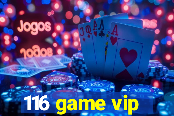 116 game vip