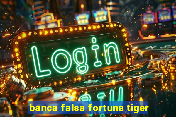 banca falsa fortune tiger