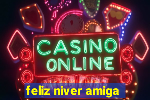 feliz niver amiga