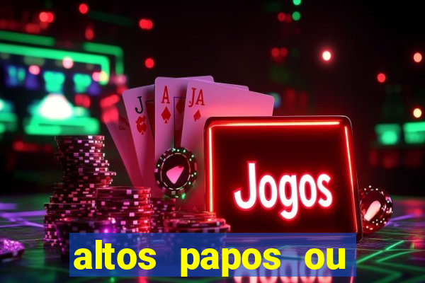 altos papos ou autos papos