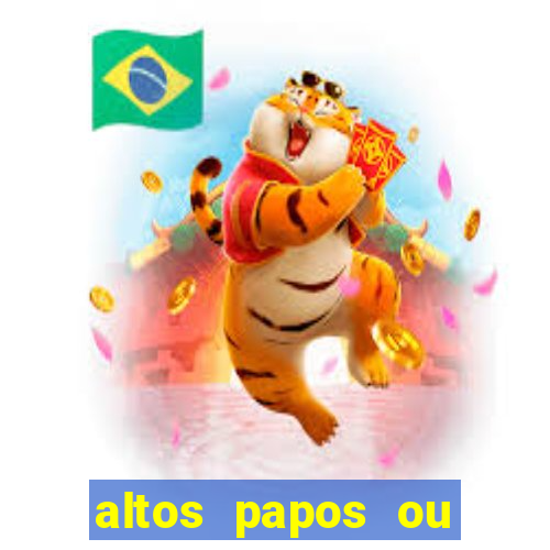 altos papos ou autos papos