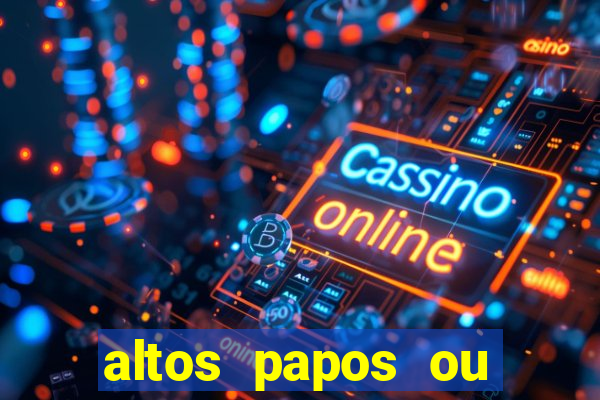 altos papos ou autos papos