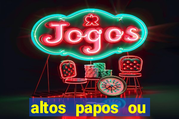 altos papos ou autos papos