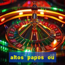 altos papos ou autos papos