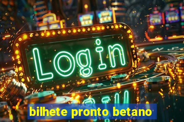 bilhete pronto betano