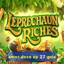 amor doce ep 27 guia
