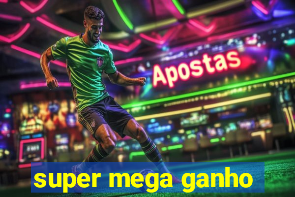 super mega ganho